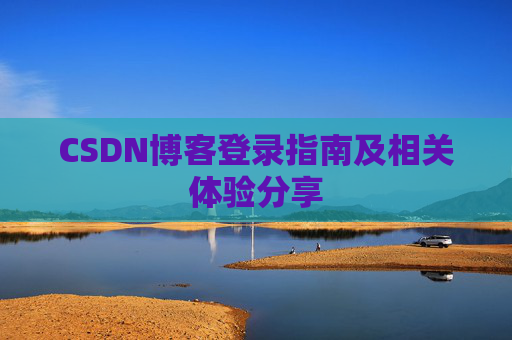 CSDN博客登录指南及相关体验分享